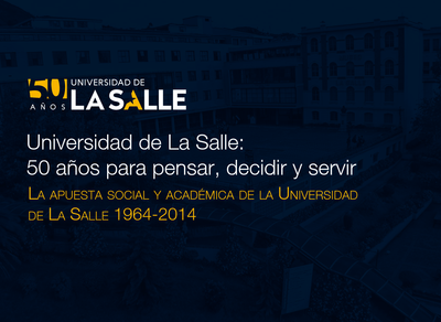 Universidad de La Salle: 50 años para pensar, decidir y servir. La apuesta social y académica de la Universidad de La Salle 1964 - 2014
