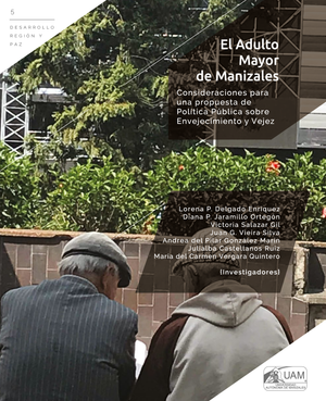 Desarrollo, región y paz - 5: el adulto mayor de Manizales: consideraciones para una propuesta de política pública sobre envejecimiento y vejez