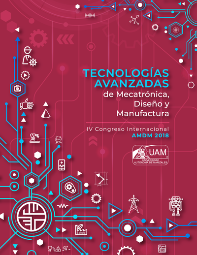 IV cuarto congreso internacional AMDM 2018 - Tecnologías avanzadas de mecatrónica, diseño y manufactura