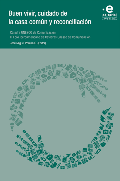 Buen vivir, cuidado de la casa común y reconciliación. Cátedra Unesco de Comunicación: III Foro Iberoamericano de Cátedras de Comunicación