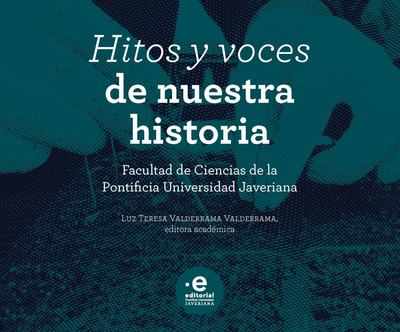 Hitos y voces de nuestra historia: Facultad de Ciencias de la Pontificia Universidad Javeriana