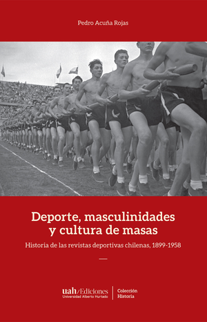 Deporte, masculinidades y cultura de masas: historia de las revistas deportivas chilenas, 1899-1958