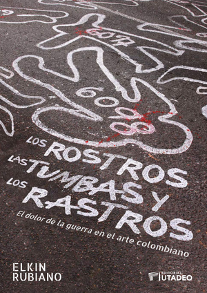 Los rostros, las tumbas y los rastros: el dolor de la guerra en el arte colombiano