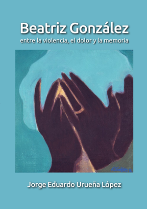 Beatriz González: entre la violencia, el dolor y la memoria