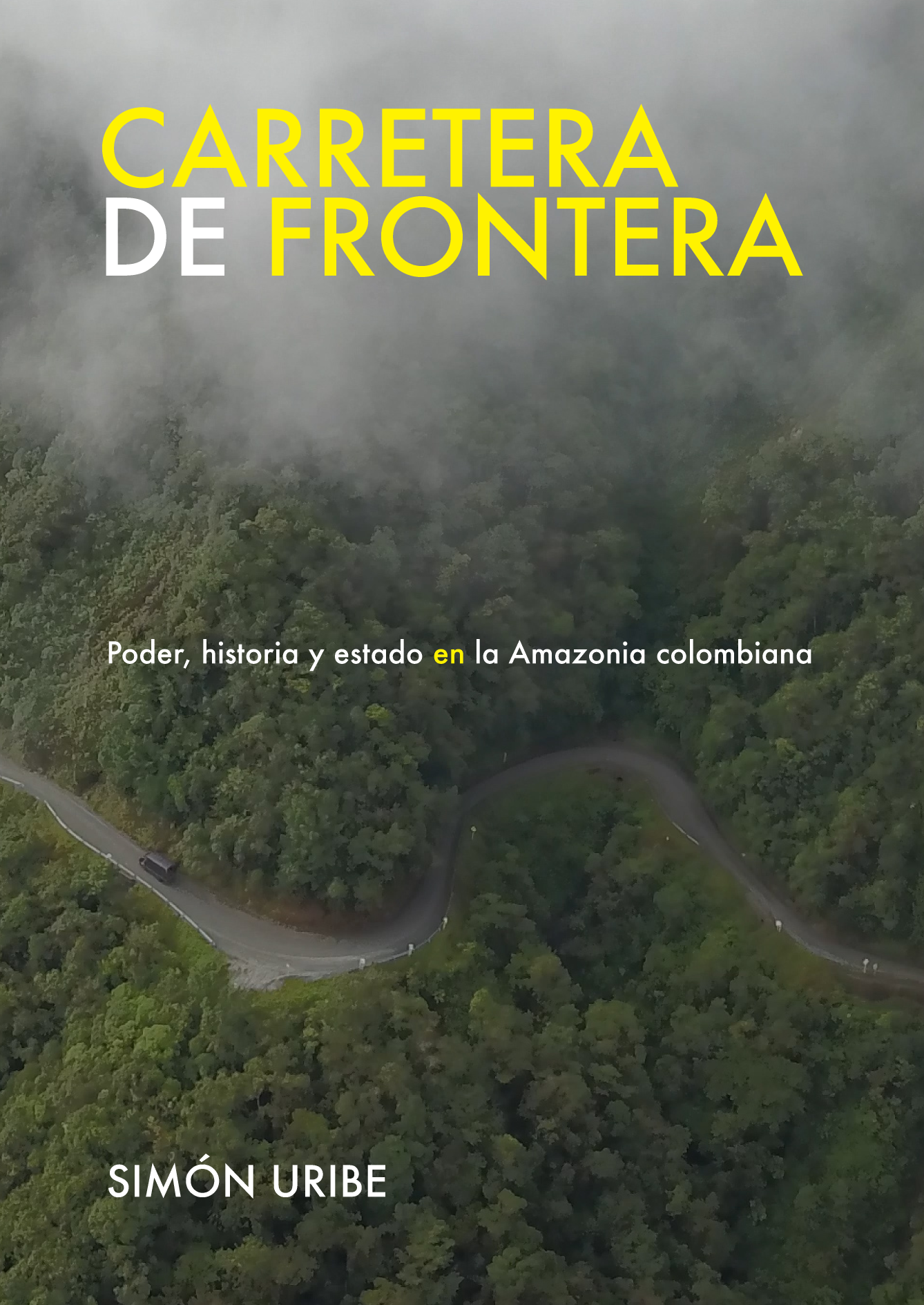 Carretera de frontera: poder, historia y estado en la Amazonia colombiana