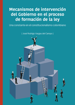 Mecanismos de intervención del gobierno en el proceso de formación de la ley: una constante en el constitucionalismo colombiano