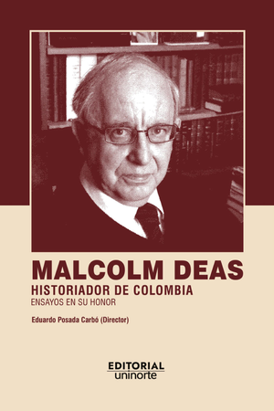 Malcolm Deas: historiador de Colombia, ensayos en su honor