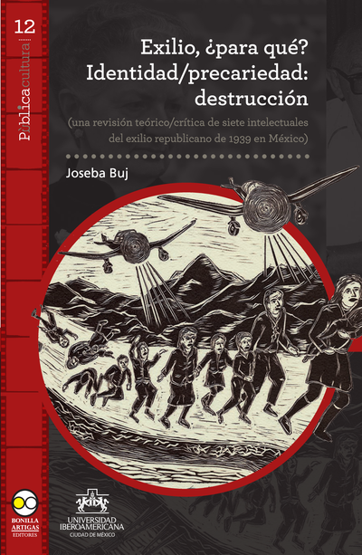 Exilio, ¿para qué? Identidad/precariedad: destrucción: una revisión teórico/crítica de siete intelectuales del exilio republicano de 1939 en México
