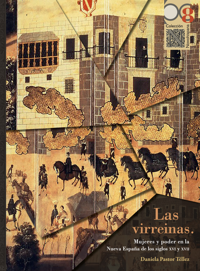 Las virreinas. Mujeres y poder en la Nueva España de los siglos XVI y XVII