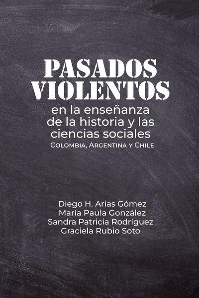 Pasados violentos en la enseñanza de la historia y las ciencias sociales: Colombia, Argentina y Chile
