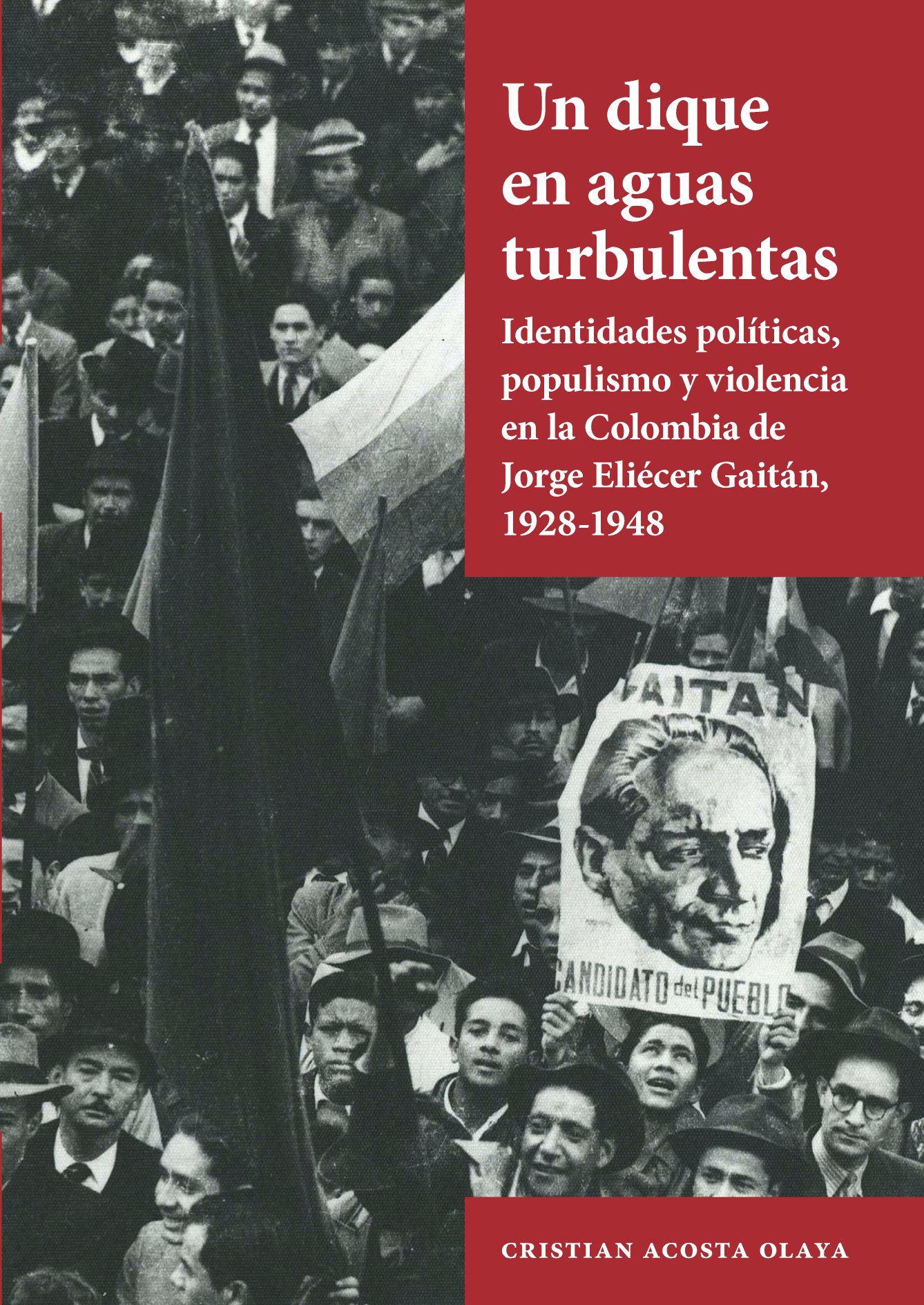Un dique en aguas turbulentas: identidades políticas, populismo y violencia en la Colombia de Jorge Eliécer Gaitán, 1928-1948