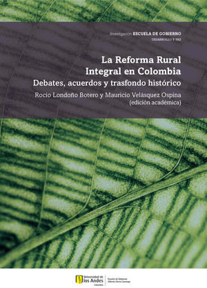 La Reforma Rural Integral en Colombia: debates, acuerdos y trasfondo histórico