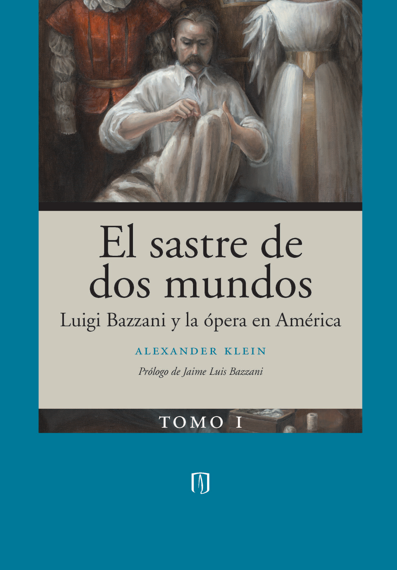 El sastre de dos mundos: Luigi Bazzani y la ópera en América. Tomo I