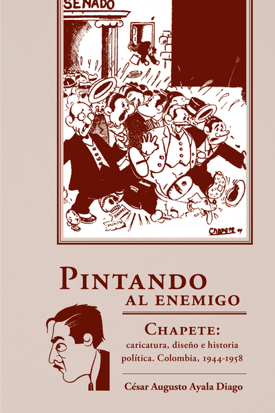 Pintando al enemigo. Chapete: caricatura, diseño e historia política. Colombia, 1944-1958