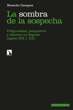 La sombra de la sospecha: peligrosidad, psiquiatría y derecho en España (siglos XIX y XX)