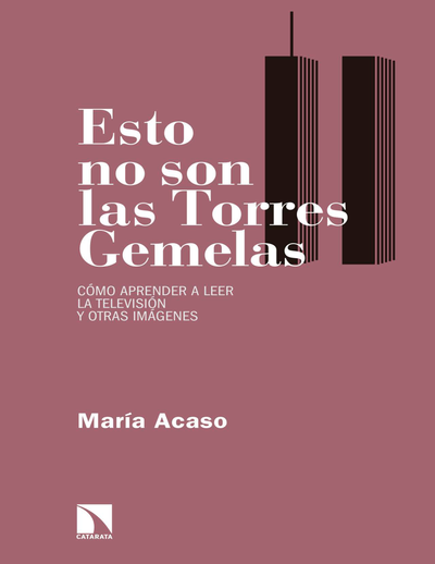 Esto no son las torres gemelas: cómo aprender a leer la televisión y otras imágenes