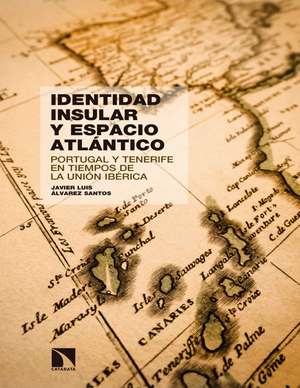 Identidad insular y espacio Atlántico: Portugal y Tenerife en tiempos de la Unión Ibérica