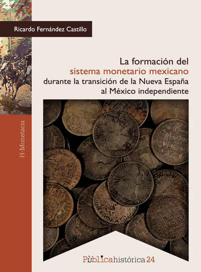 La formación del sistema monetario mexicano durante la transición de la Nueva España al
México independiente