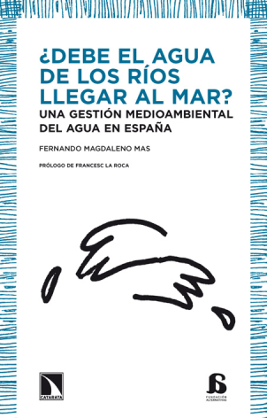 ¿Debe el agua de los ríos llegaral mar? Una gestión medioambiental del agua en España