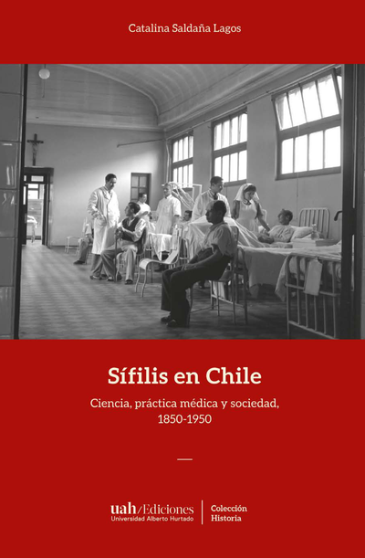 Sífilis en Chile: ciencia, práctica médica y sociedad, 1850-1950