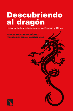 Descubriendo al dragón: historia de las relaciones entre España y China