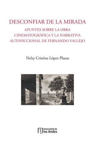 Desconfiar de la mirada: apuntes sobre la obra cinematográfica y la narrativa autoficcional de Fernando Vallejo