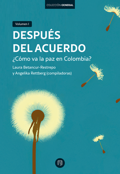 Después del acuerdo: ¿cómo va la paz en Colombia? Volumen I