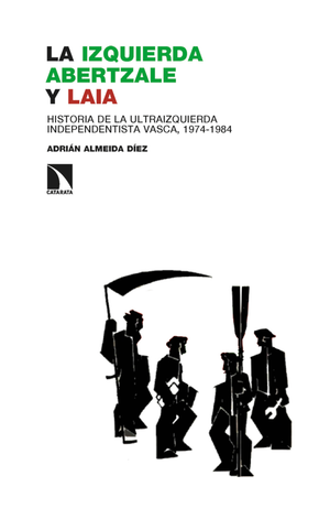 La izquierda abertzale y LAIA: historia de la ultraizquierda independentista vasca, 1974-1984