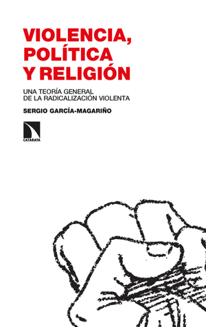 Violencia, política y religión: una teoría general de la radicalización violenta