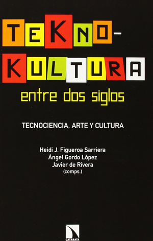 Teknokultura entre dos siglos: tecnociencia, arte y política