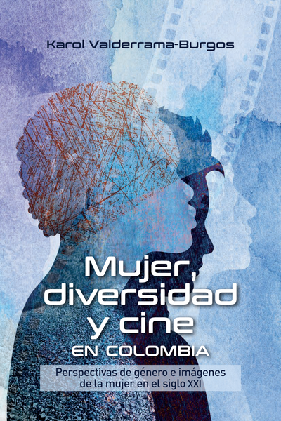 Mujer, diversidad y cine en Colombia: perspectivas de género e imágenes de la mujer en siglo XXI