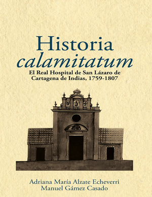 Historia calamitatum: el Real Hospital de San Lázaro de Cartagena de Indias, 1759-1807