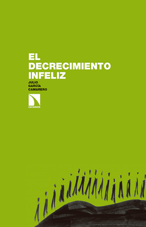 El decrecimiento infeliz: pero es posible y urgente conseguir un decrecimiento feliz