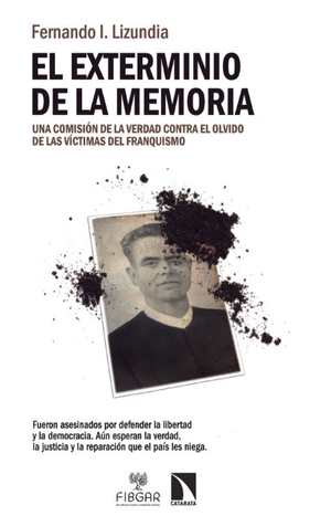 El exterminio de la memoria: una comisión de la verdad contra el olvido de las víctimas del franquismo
