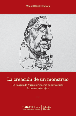 La creación de un monstruo: la imagen de Augusto Pinochet en caricaturas de prensa extranjeras
