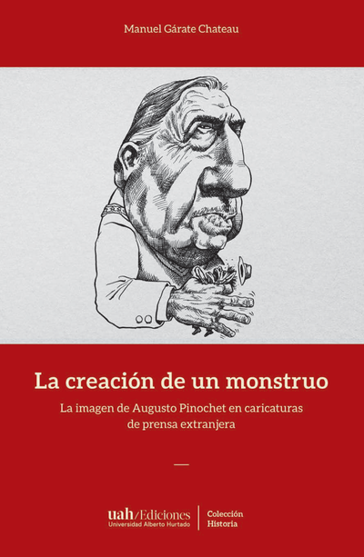 La creación de un monstruo: la imagen de Augusto Pinochet en caricaturas de prensa extranjeras