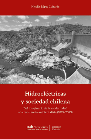 Las hidroeléctricas y sociedad chilena: del imaginario de la modernidad a la resistencia ambientalista (1897-2023)