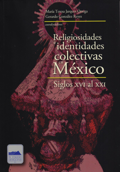 Religiosidades e identidades colectivas en México: Siglos XVI al XXI