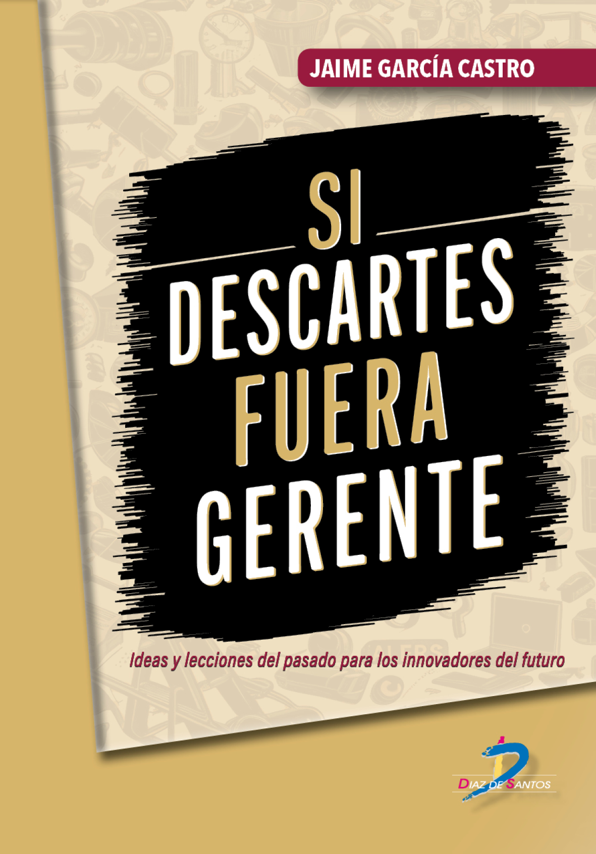 Si descartes fuera gerente: ideas y lecciones del pasado para los innovadores del futuro