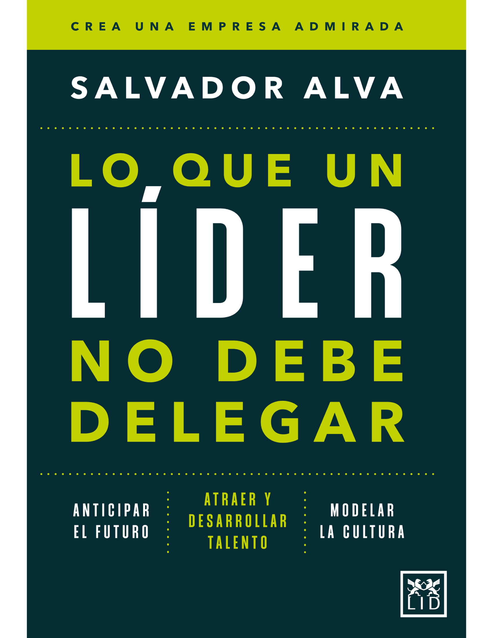 Lo que un líder no debe delegar: anticipar el futuro. Atraer y desarrollar talento. Modelar la cultura
