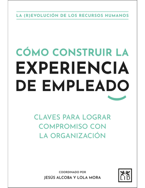 Cómo construir la experiencia de empleado: claves para lograr compromiso con la organización