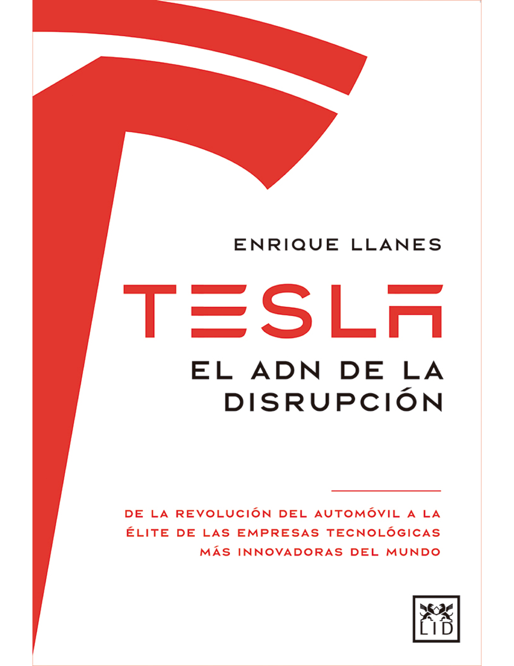 Tesla. El ADN de la disrupción: de la revolución del automóvil a la élite de las empresas tecnológicas más innovadores del mundo