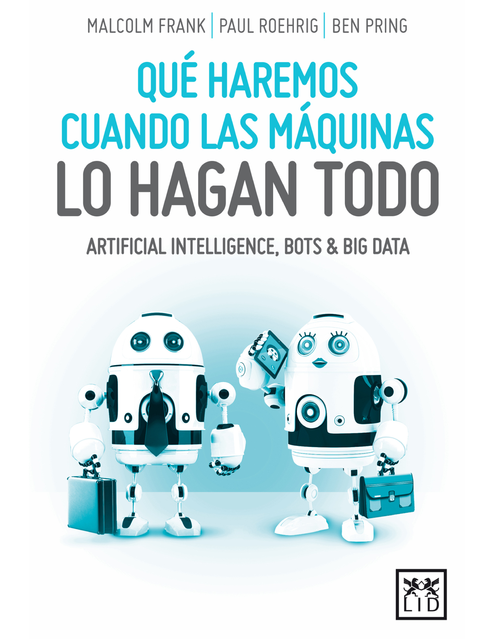 Qué haremos cuando las máquinas lo hagan todo: artificial intelligence, bots & big data