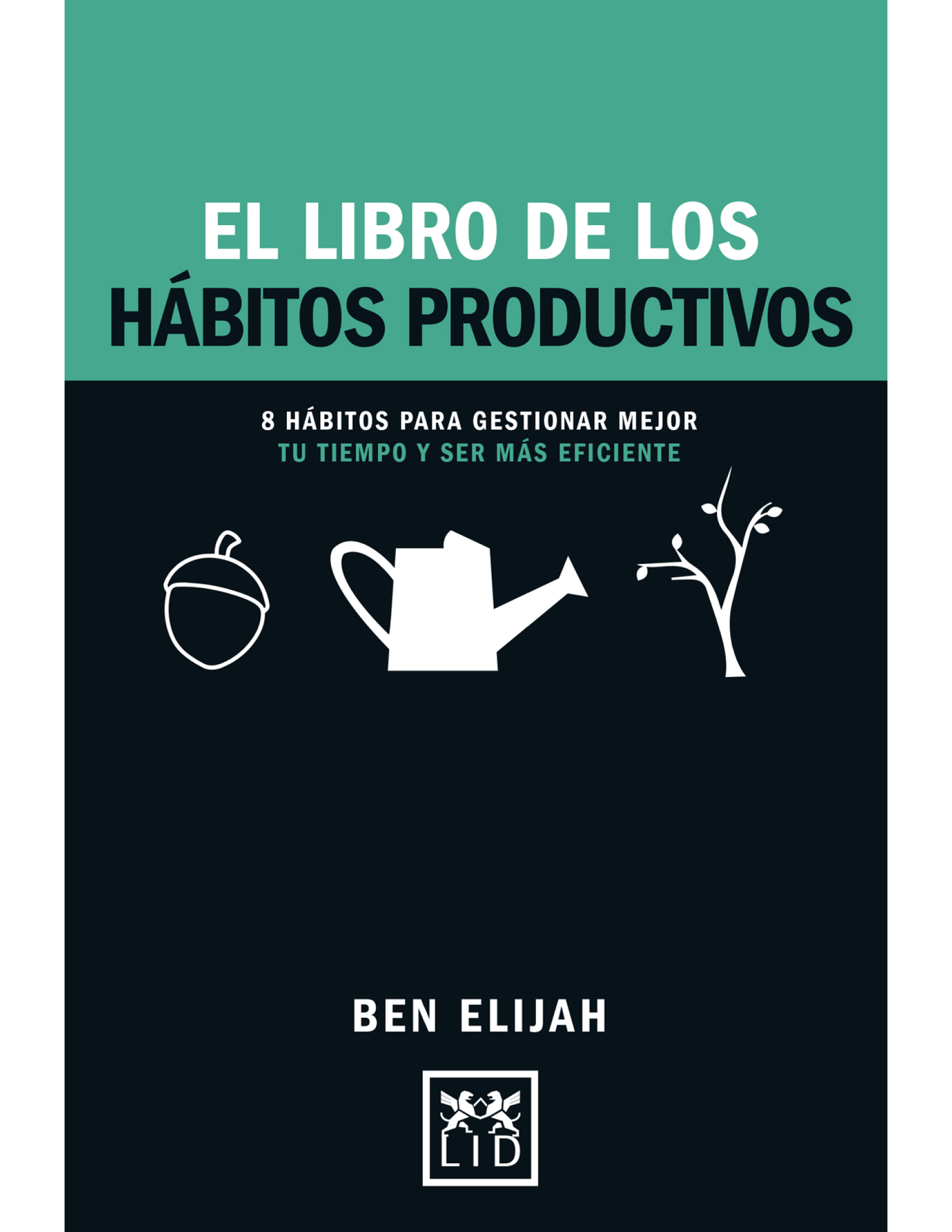 El libro de los hábitos productivos: 8 hábitos para gestionar mejor tu tiempo y ser más eficiente