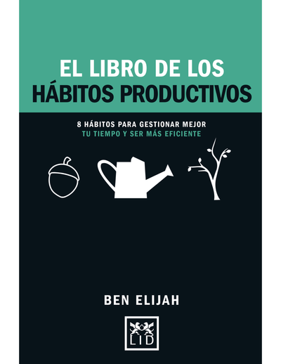 El libro de los hábitos productivos: 8 hábitos para gestionar mejor tu tiempo y ser más eficiente