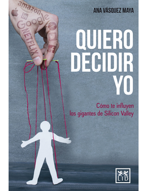 Quiero decidir yo: cómo te influyen los gigantes de Silicon Valley