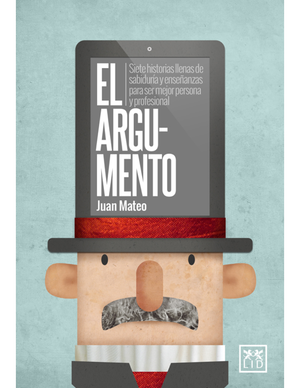 El argumento: siete historias llenas de sabiduría y enseñanzas para ser mejor persona y profesional