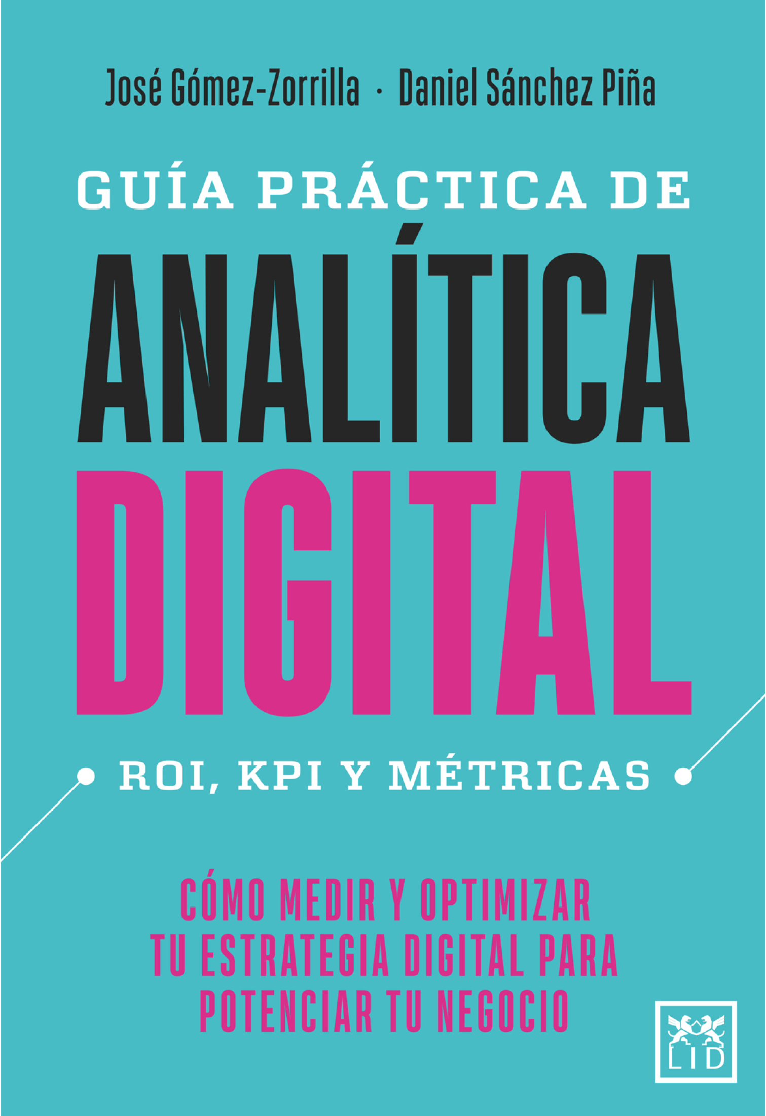 Guía práctica de analítica digital: ROI, KPI y Métricas. Cómo medir y optimizar tu estrategia digital para potenciar tu negocio