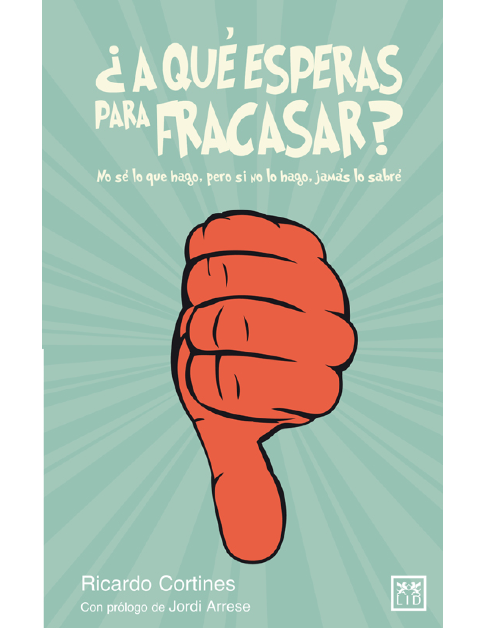 ¿A qué esperas para fracasar?: No se lo que hago, pero si no lo hago, jamás lo sabré