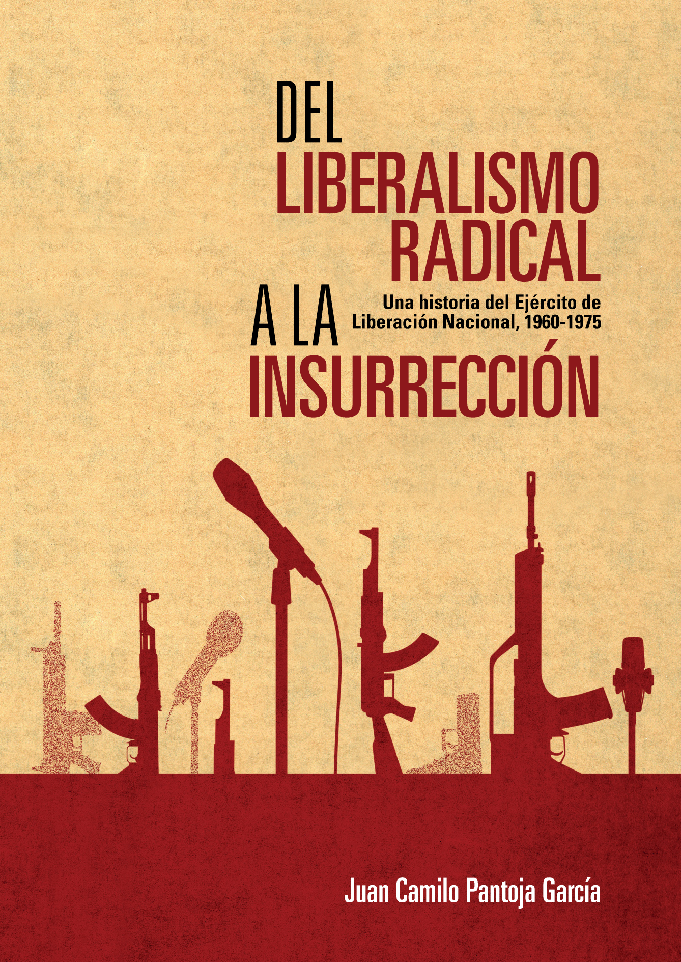Del liberalismo radical a la insurrección: una historia del Ejercito de Liberación Nacional, 1960-1975